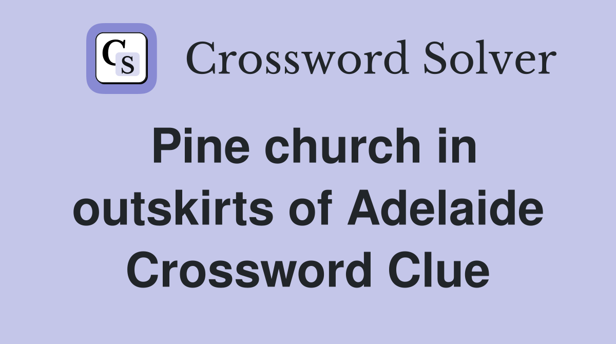 Pine church in outskirts of Adelaide Crossword Clue