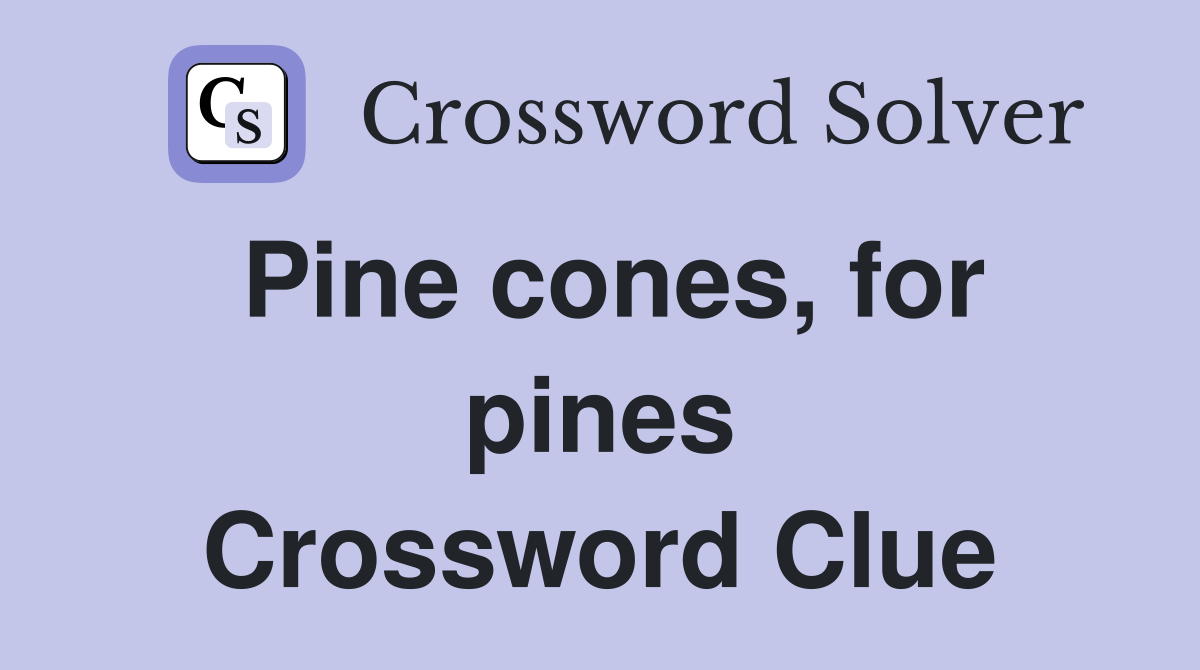 Pine cones, for pines Crossword Clue