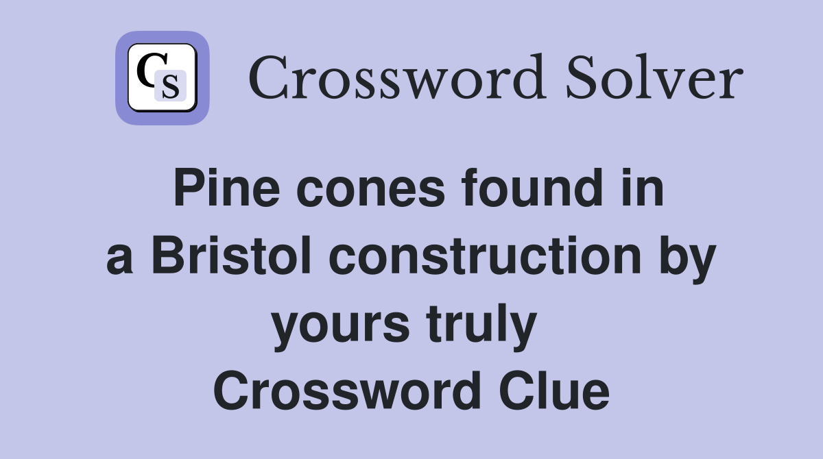 Pine cones found in a Bristol construction by yours truly  Crossword Clue