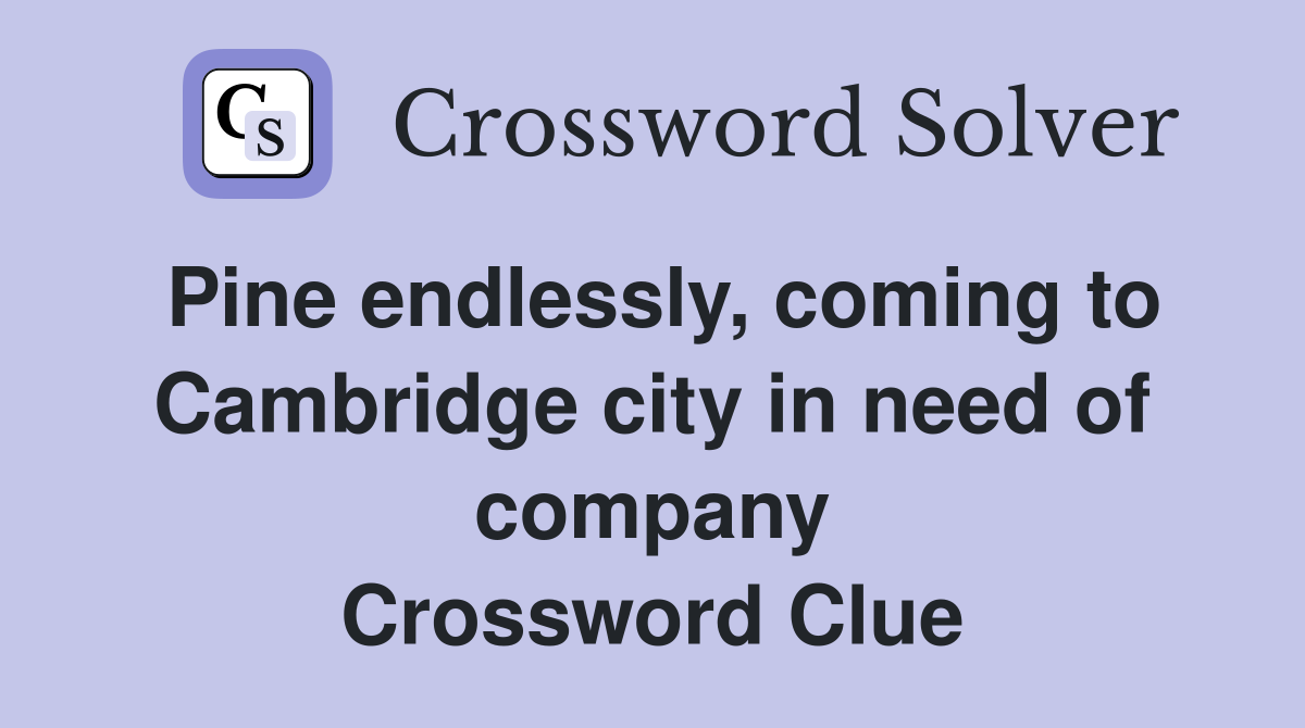 Pine endlessly, coming to Cambridge city in need of company Crossword Clue