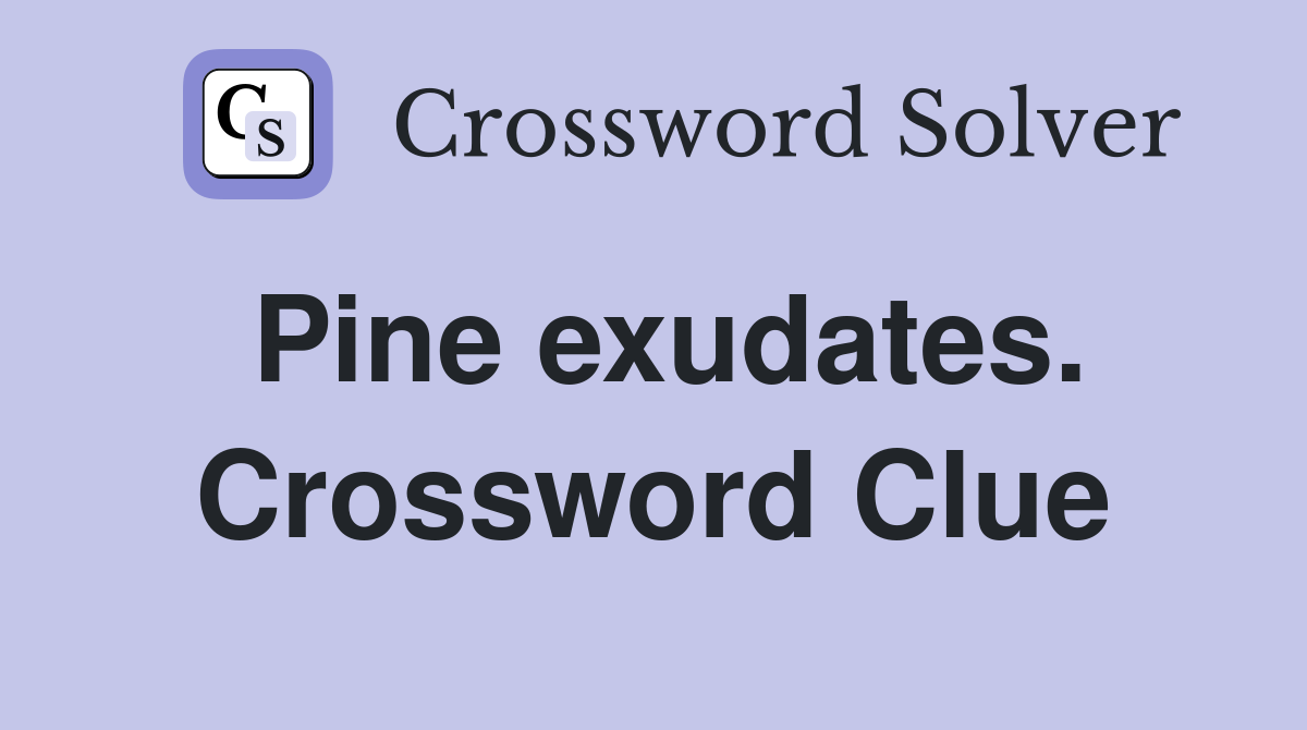 Pine exudates. Crossword Clue