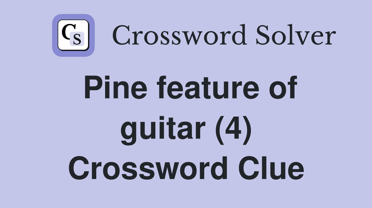 Pine feature of guitar (4) Crossword Clue