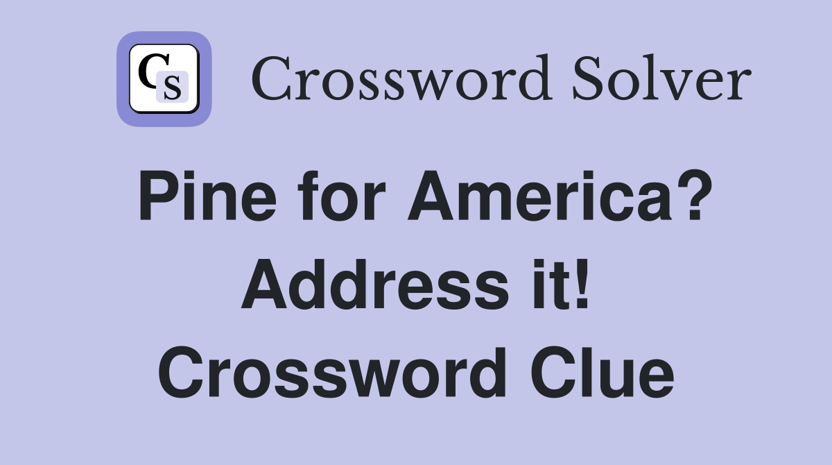 Pine for America? Address it! Crossword Clue