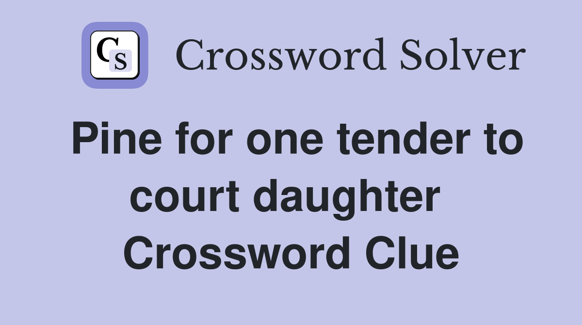 Pine for one tender to court daughter  Crossword Clue