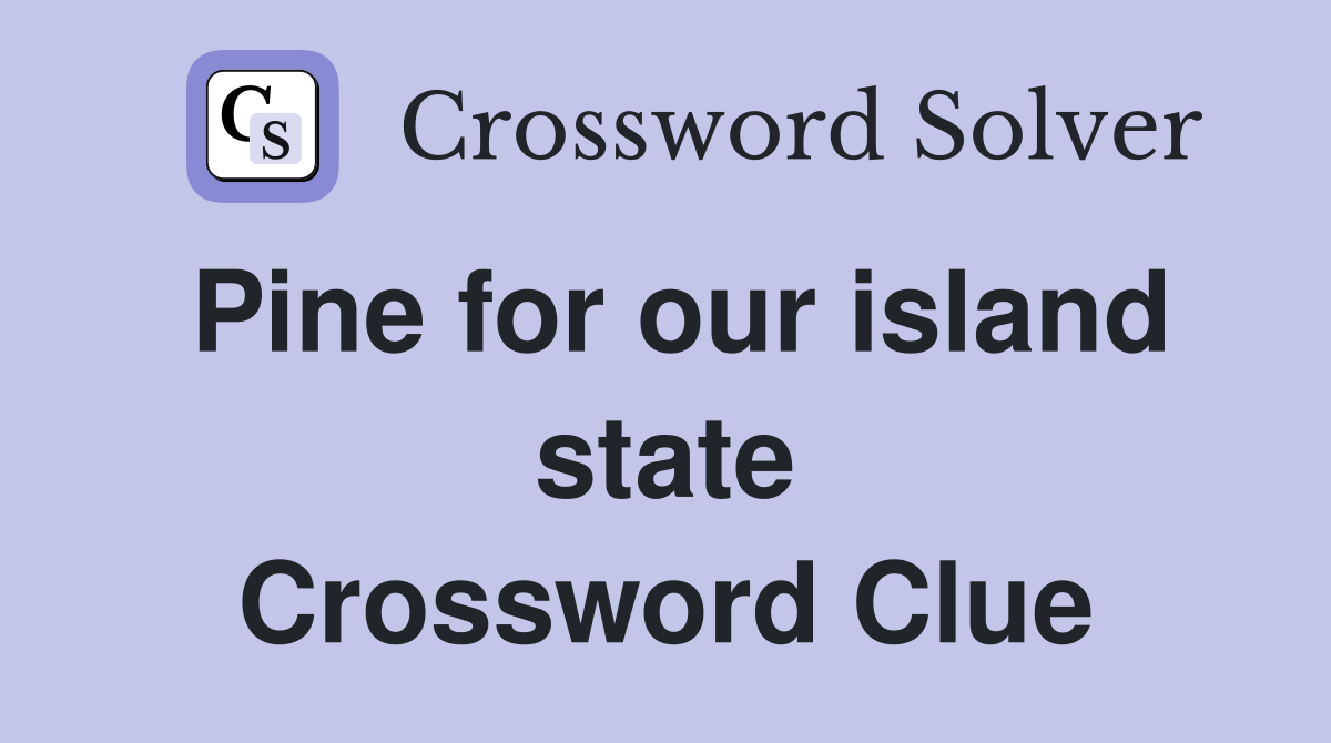 Pine for our island state Crossword Clue