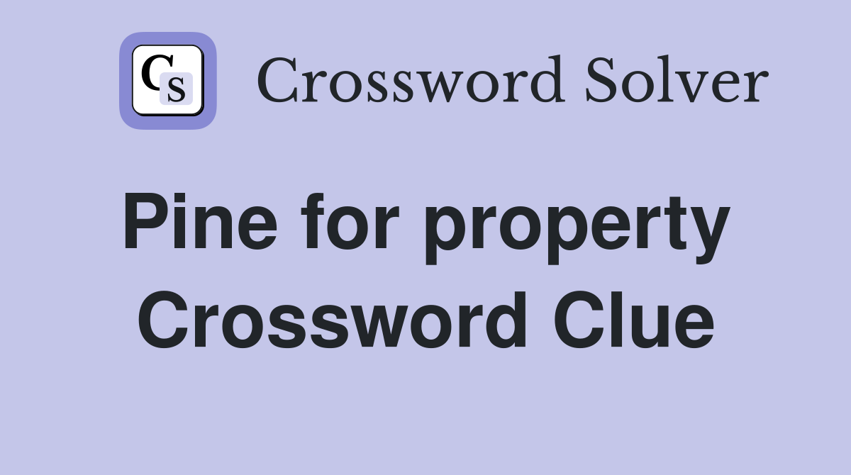 Pine for property  Crossword Clue