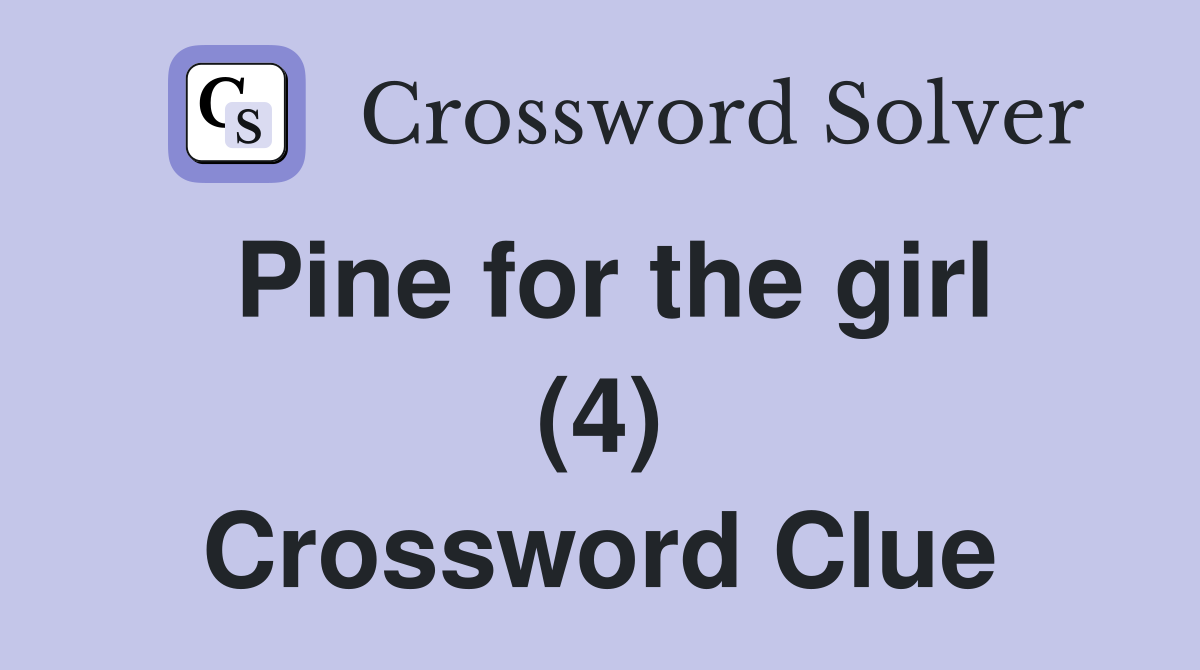 Pine for the girl (4) Crossword Clue