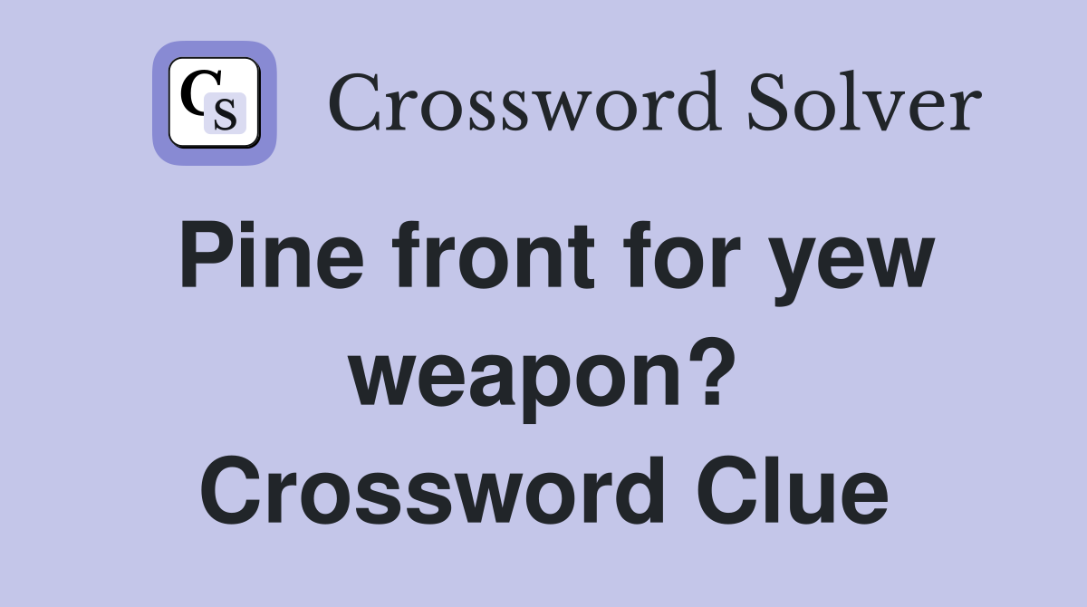 Pine front for yew weapon? Crossword Clue