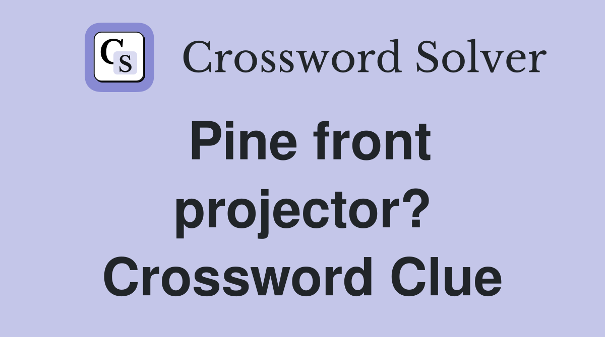 Pine front projector? Crossword Clue
