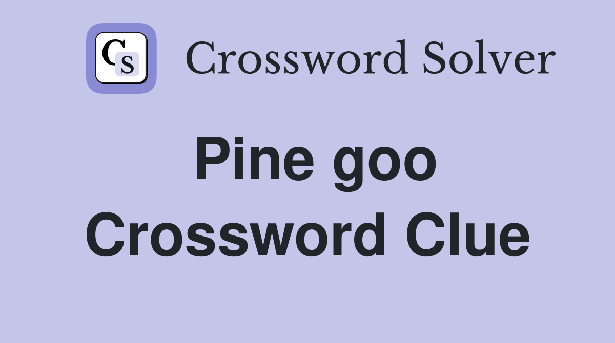 Pine goo Crossword Clue