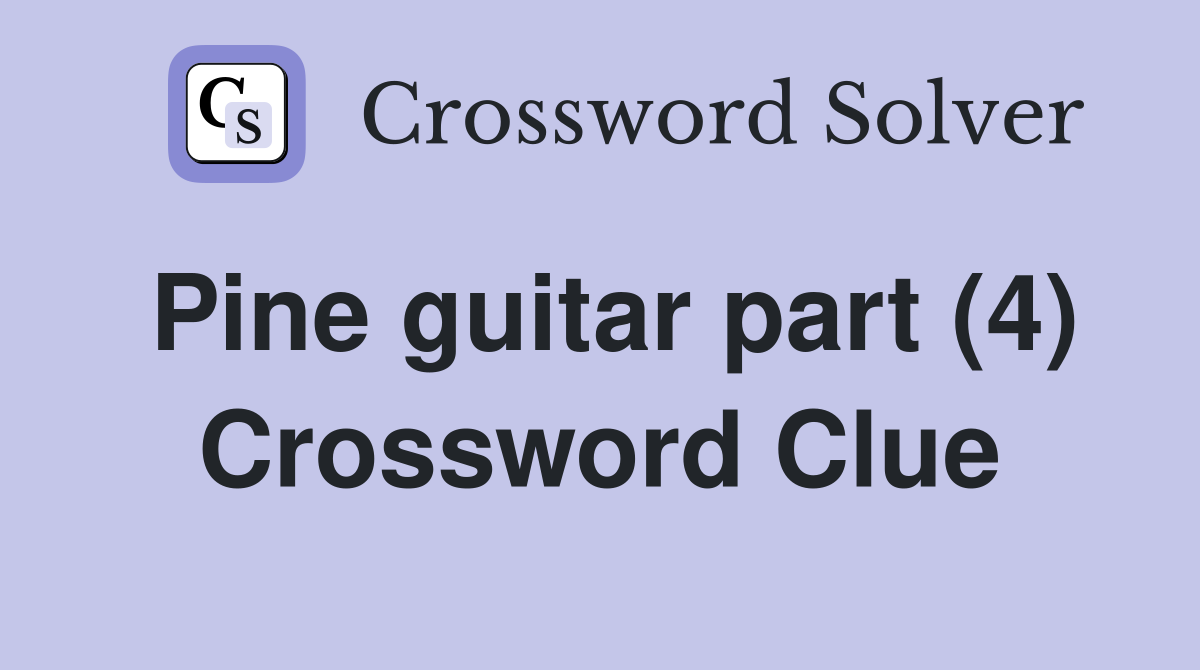 Pine guitar part (4) Crossword Clue
