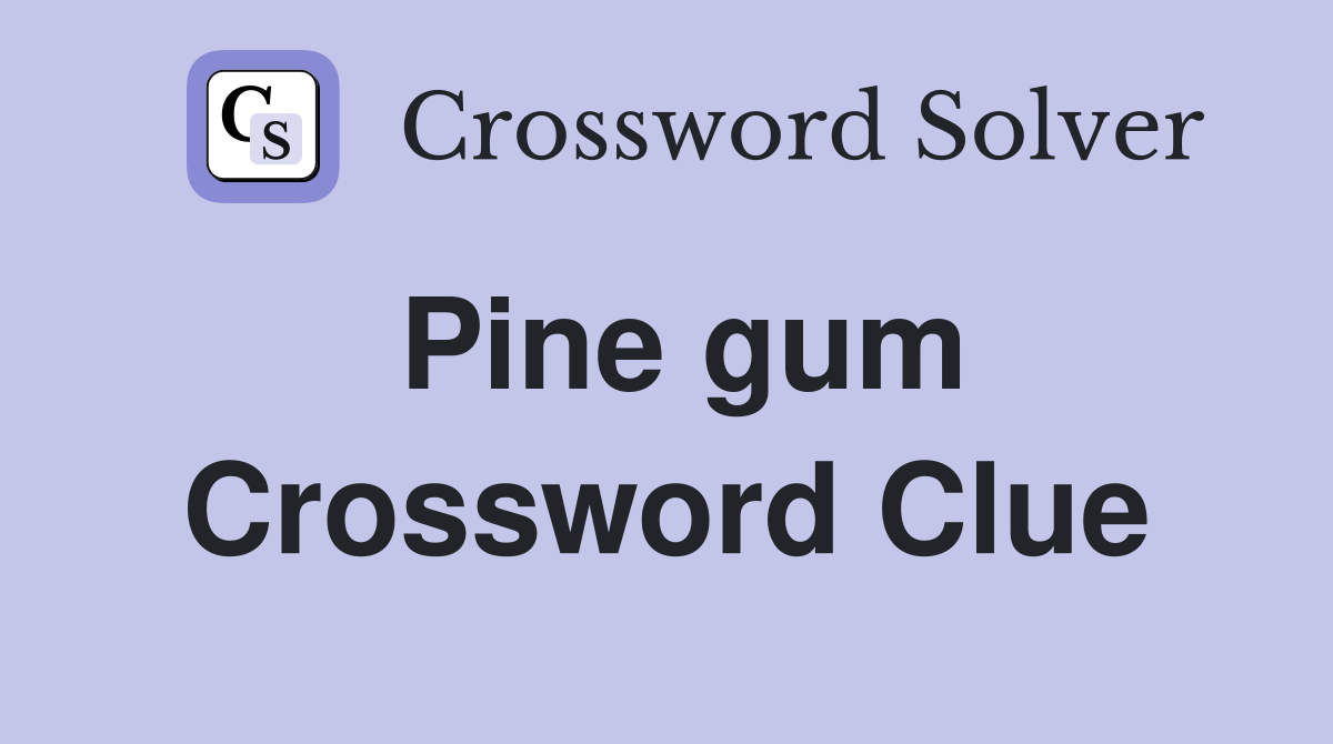 Pine gum Crossword Clue
