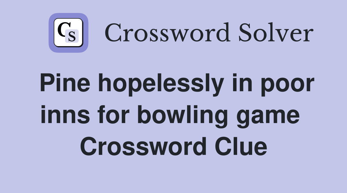 Pine hopelessly in poor inns for bowling game  Crossword Clue