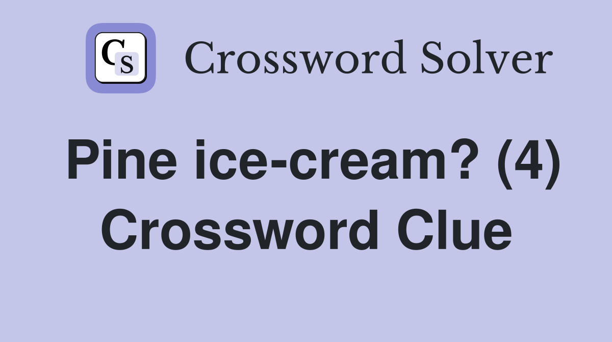 Pine ice-cream? (4) Crossword Clue