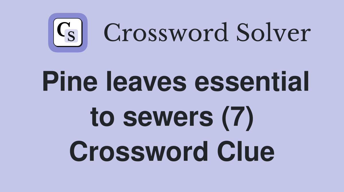 Pine leaves essential to sewers (7) Crossword Clue