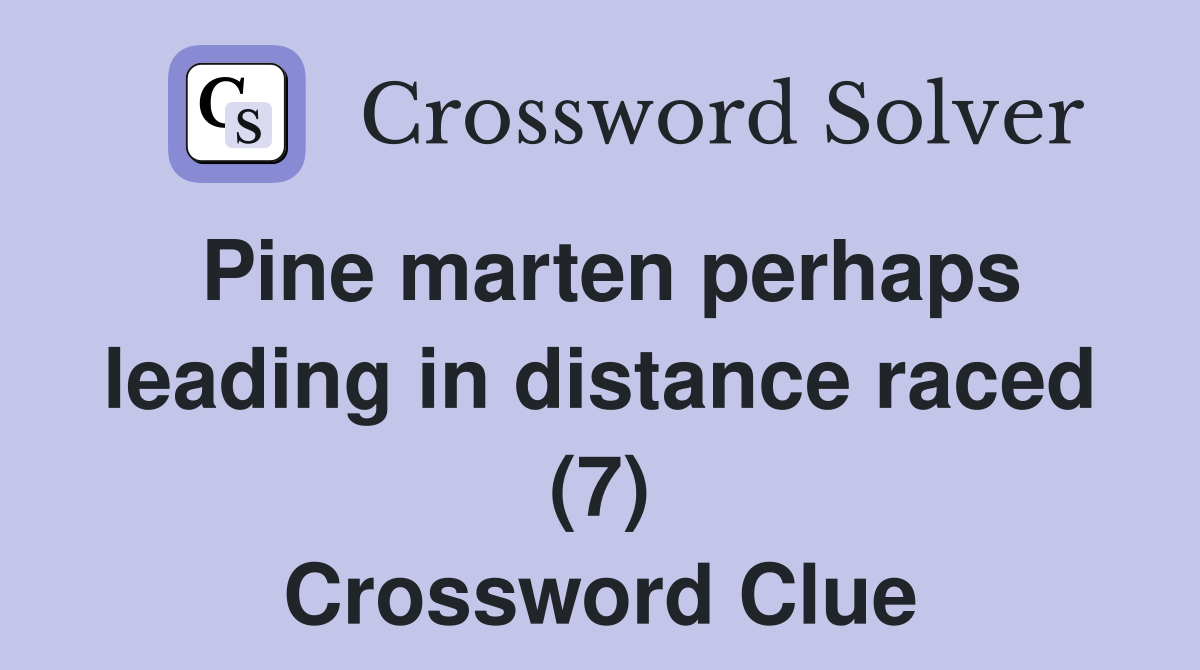 Pine marten perhaps leading in distance raced (7) Crossword Clue