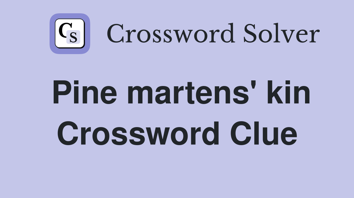 Pine martens' kin Crossword Clue
