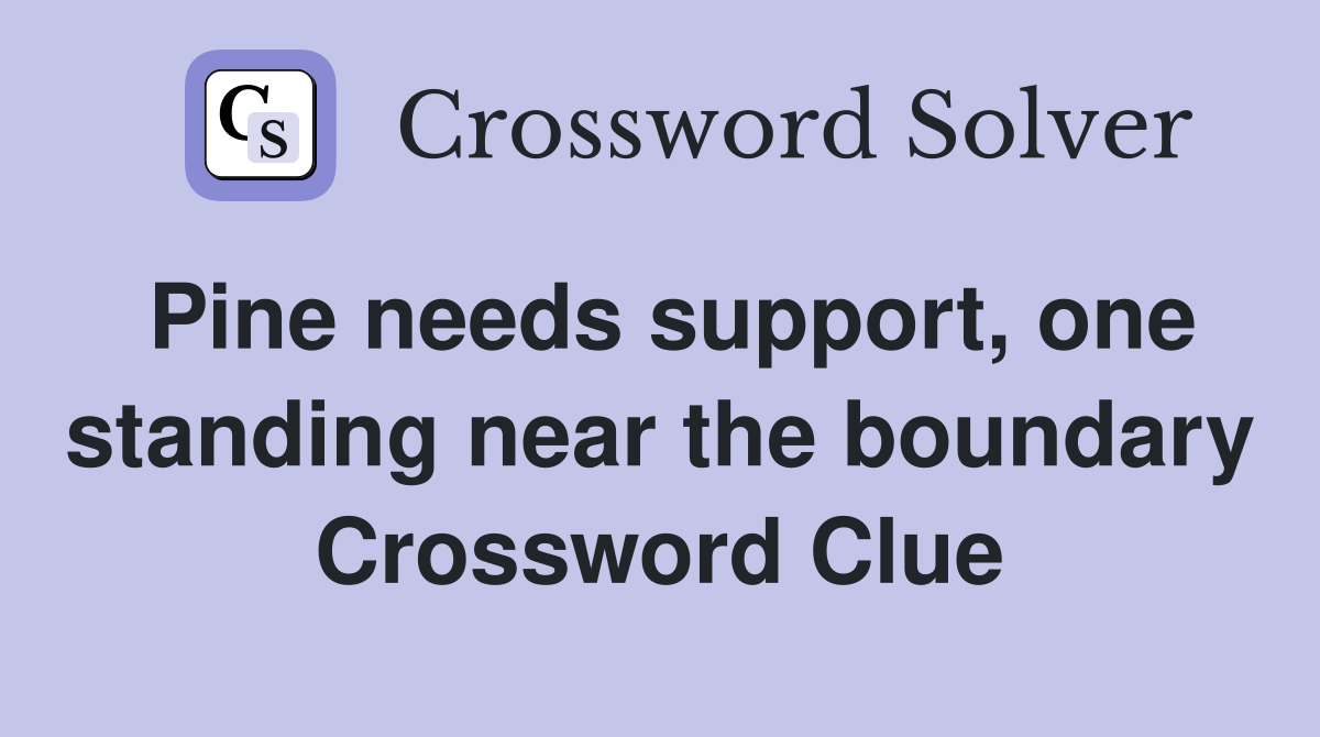 Pine needs support, one standing near the boundary Crossword Clue