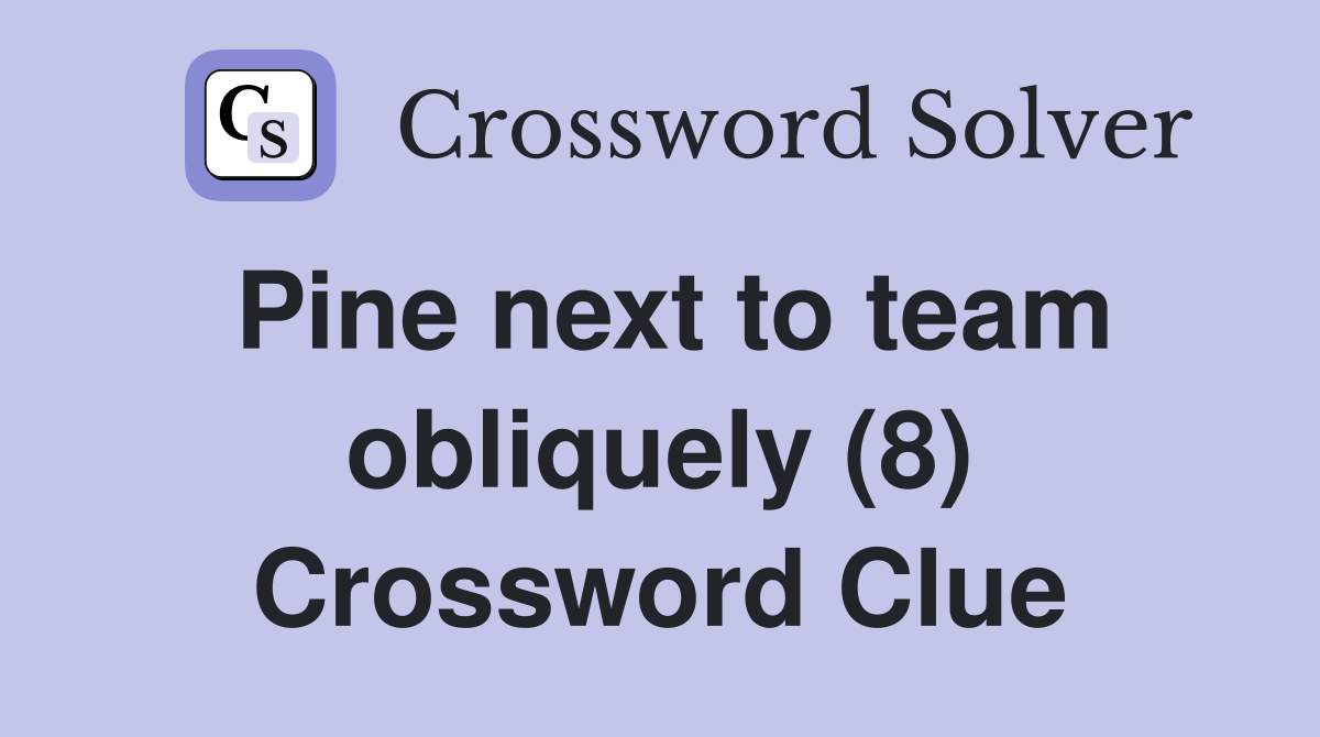 Pine next to team obliquely (8) Crossword Clue