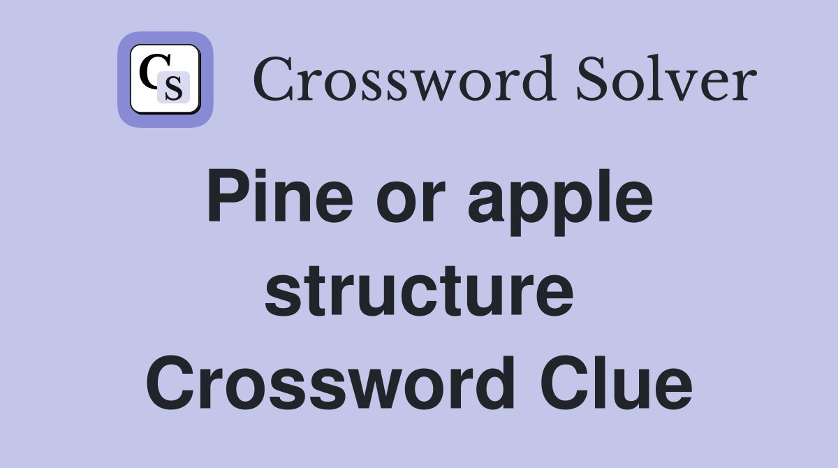 Pine or apple structure Crossword Clue