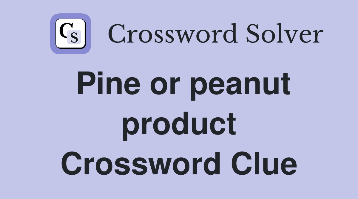 Pine or peanut product Crossword Clue