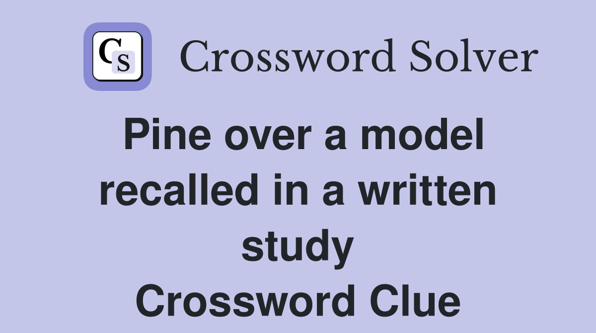 Pine over a model recalled in a written study Crossword Clue