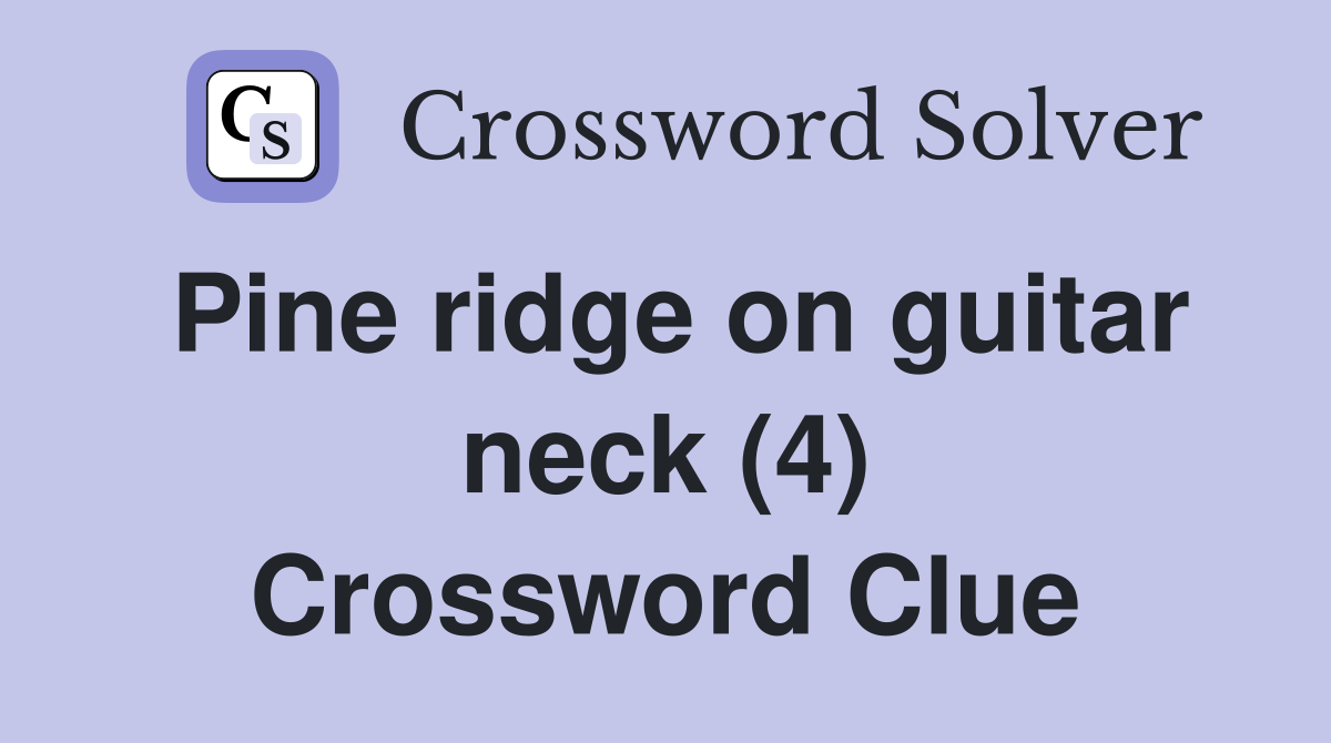 Pine ridge on guitar neck (4) Crossword Clue