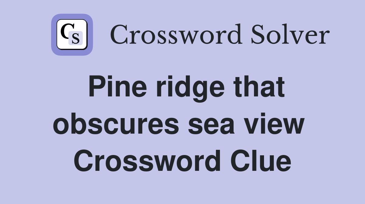 Pine ridge that obscures sea view  Crossword Clue