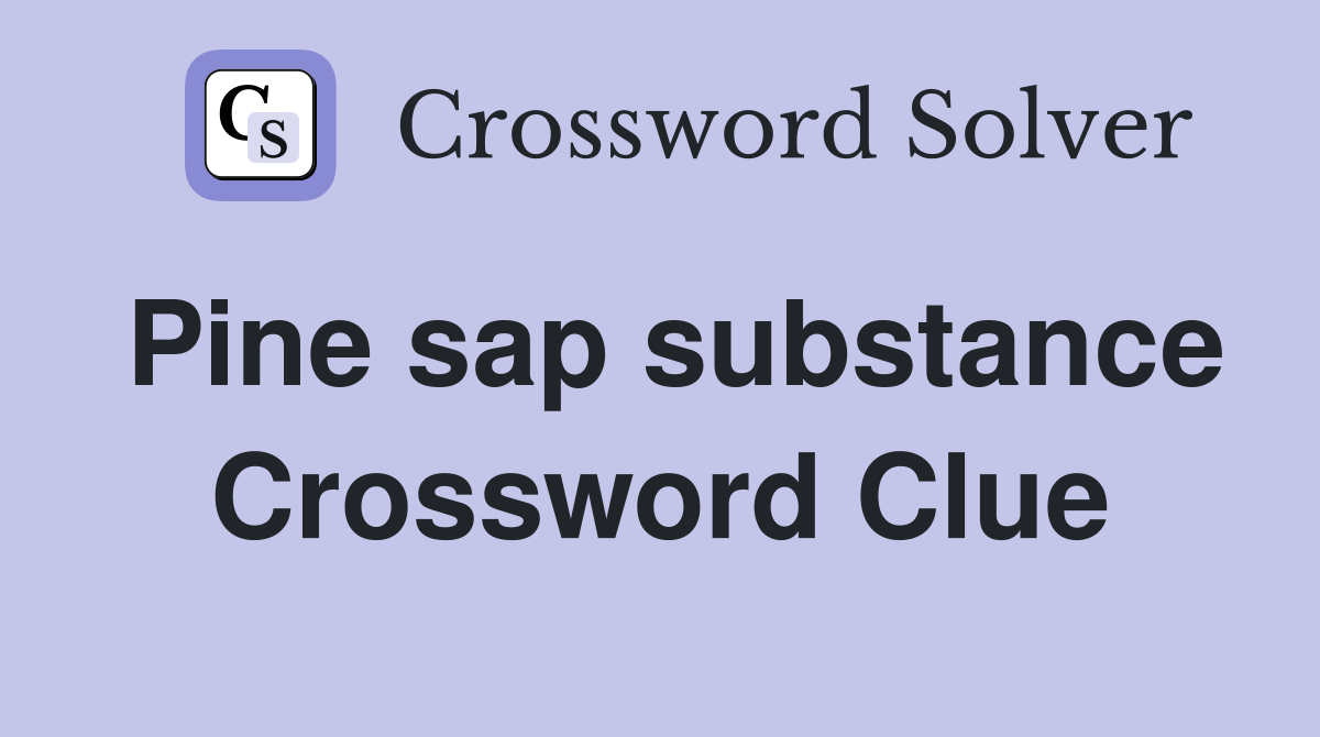 Pine sap substance Crossword Clue