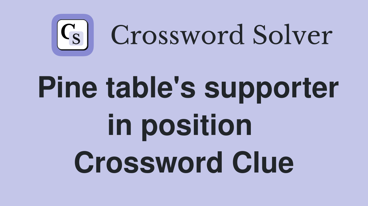Pine table's supporter in position  Crossword Clue