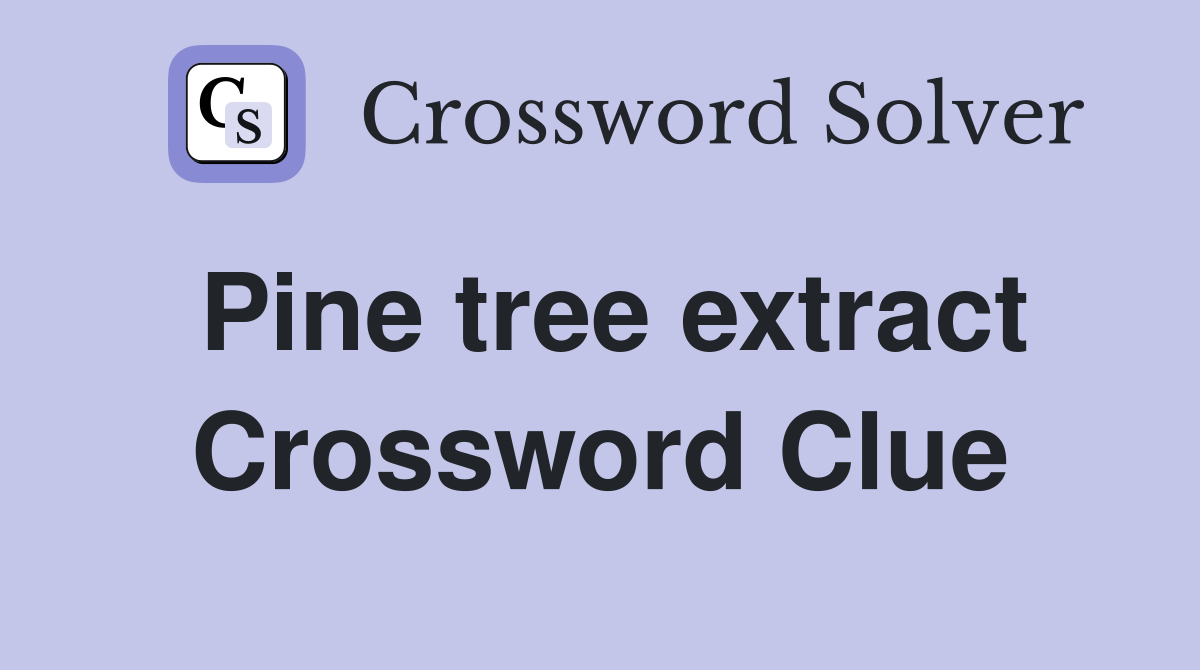 Pine tree extract Crossword Clue