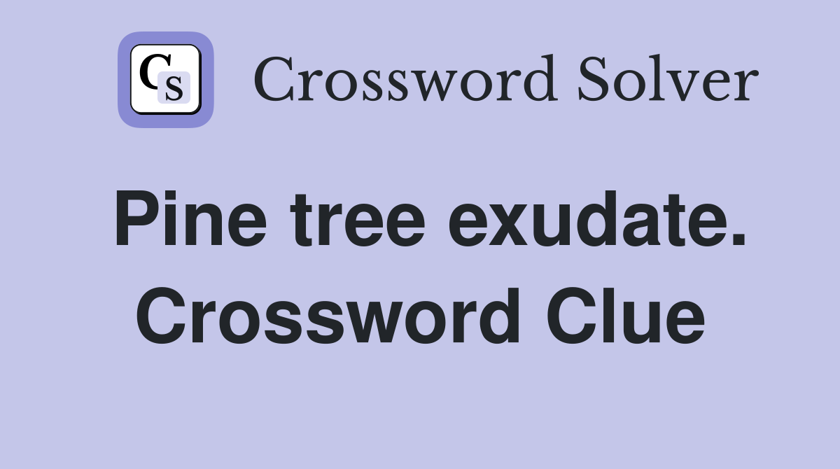 Pine tree exudate. Crossword Clue