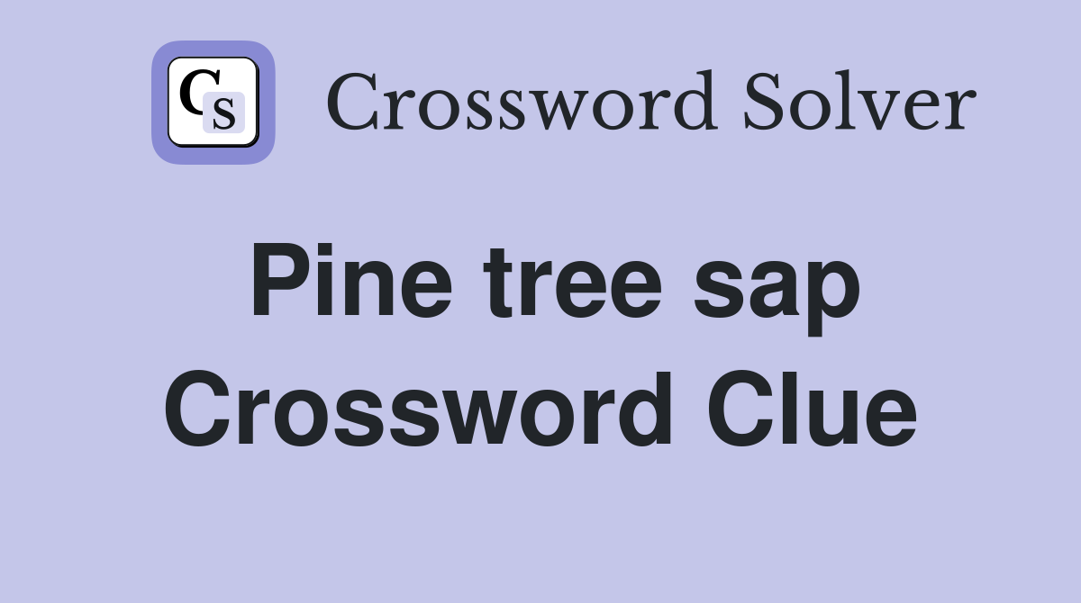 Pine tree sap Crossword Clue
