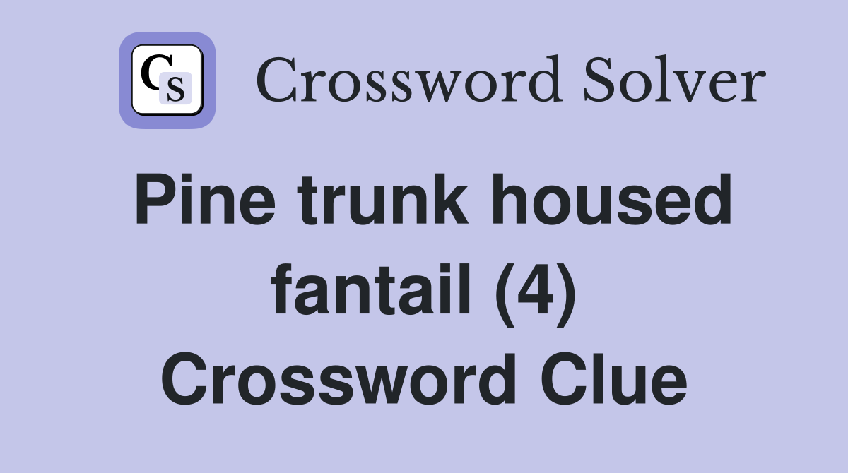 Pine trunk housed fantail (4) Crossword Clue