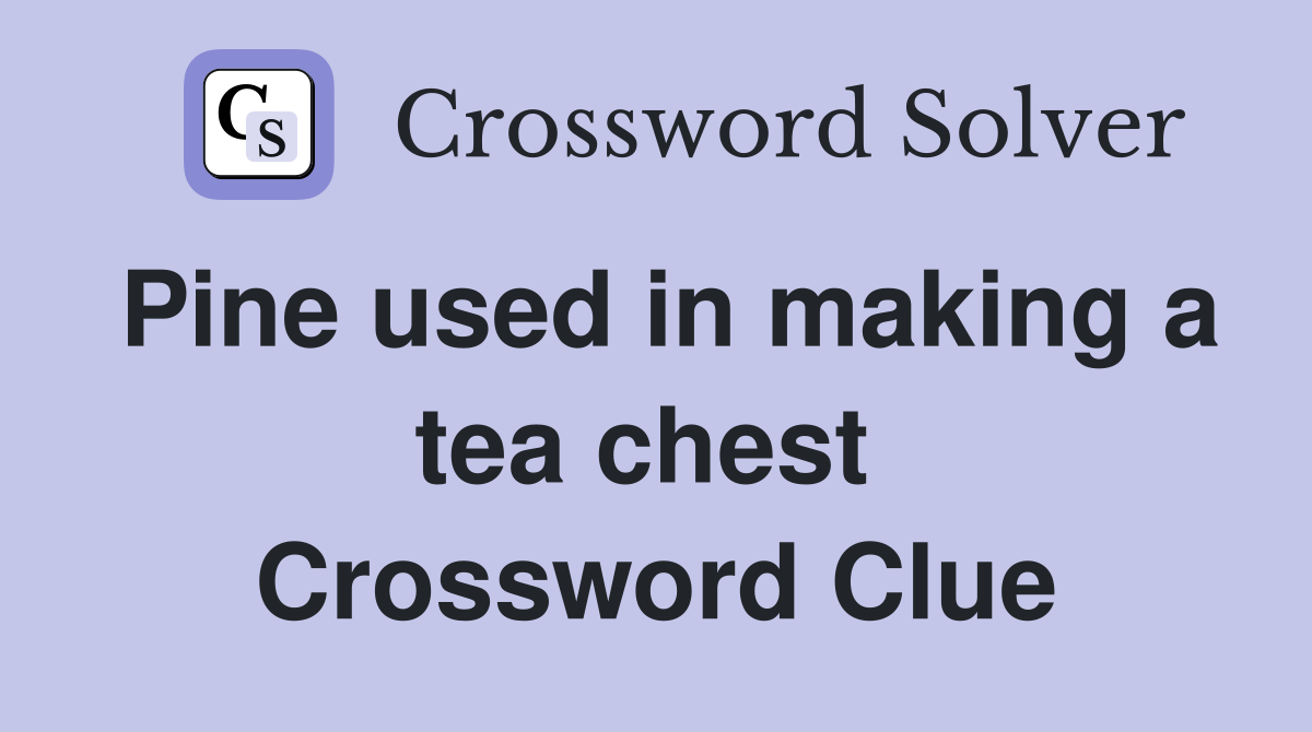 Pine used in making a tea chest  Crossword Clue