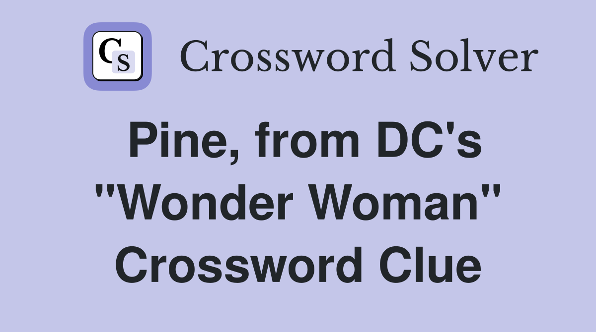 Pine, from DC's "Wonder Woman" Crossword Clue