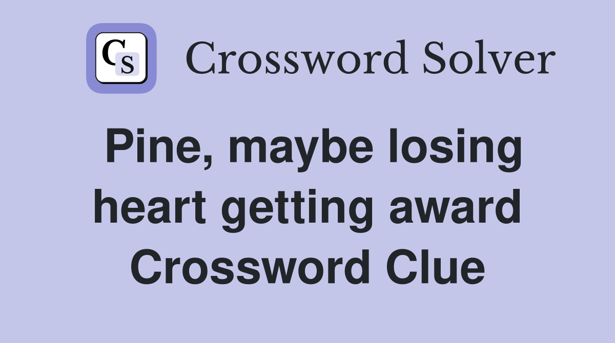 Pine, maybe losing heart getting award Crossword Clue