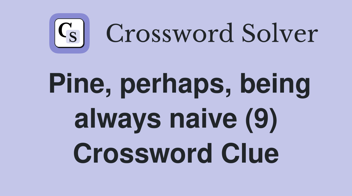 Pine, perhaps, being always naive (9) Crossword Clue