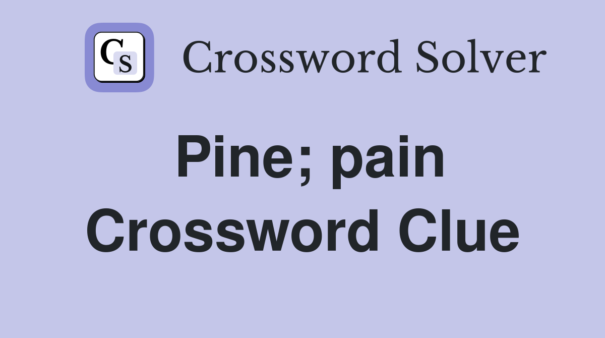 Pine; pain Crossword Clue