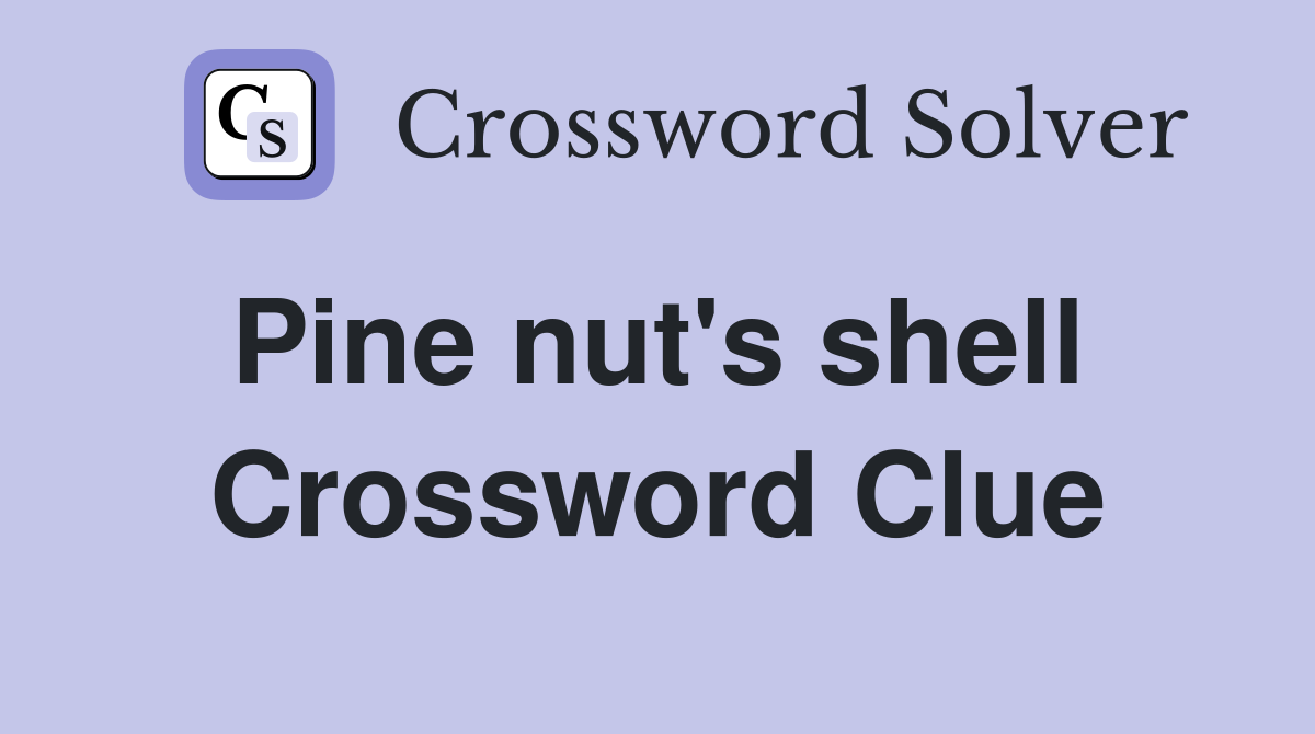 Pine nut's shell  Crossword Clue