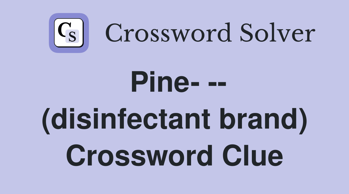 Pine- -- (disinfectant brand) Crossword Clue