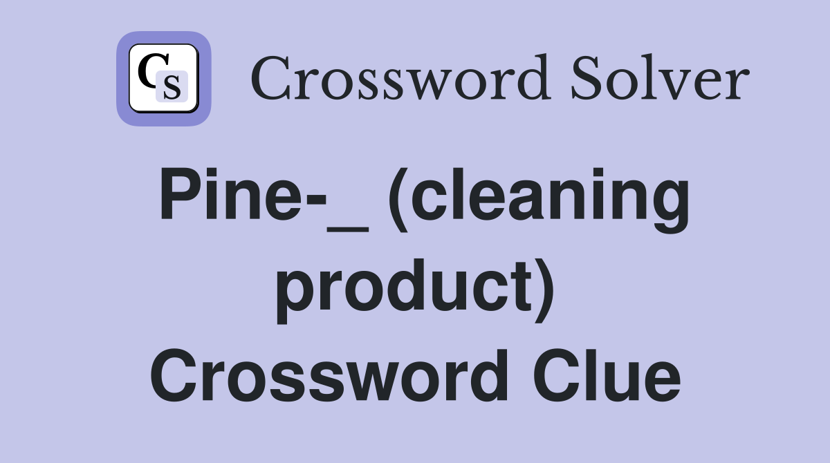 Pine-_ (cleaning product) Crossword Clue