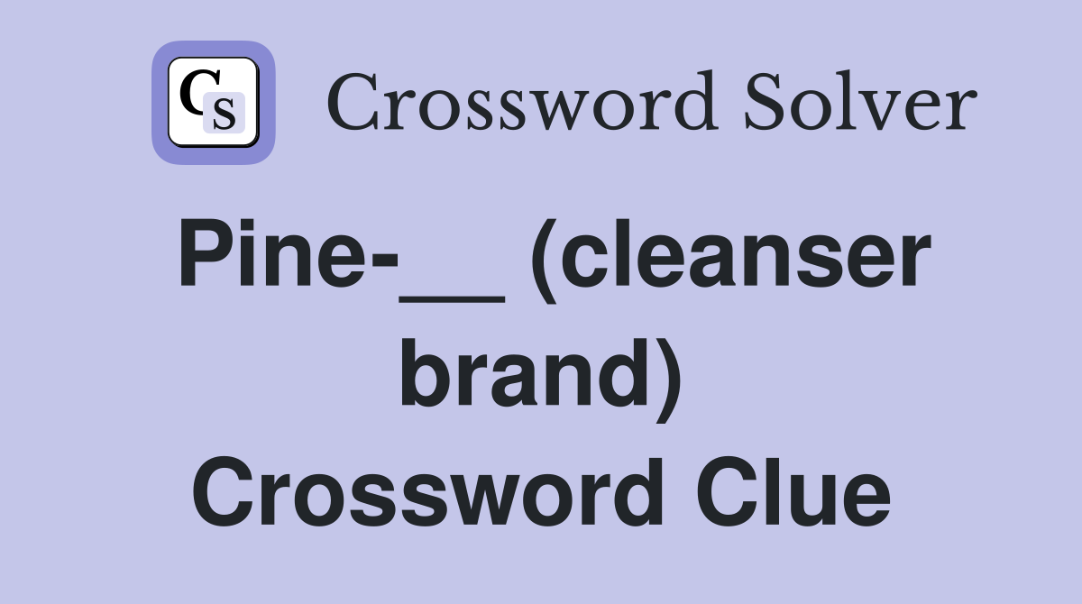Pine-__ (cleanser brand) Crossword Clue