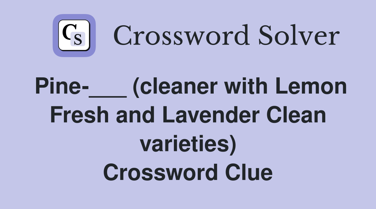 Pine-___ (cleaner with Lemon Fresh and Lavender Clean varieties) Crossword Clue