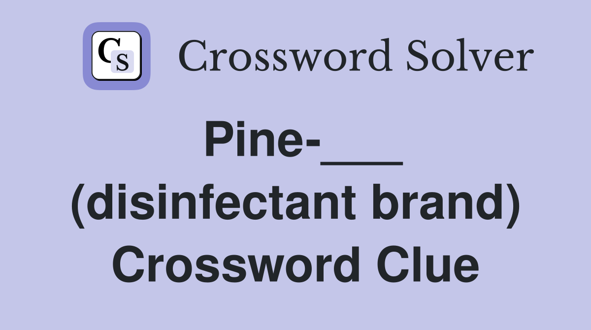 Pine-___ (disinfectant brand) Crossword Clue