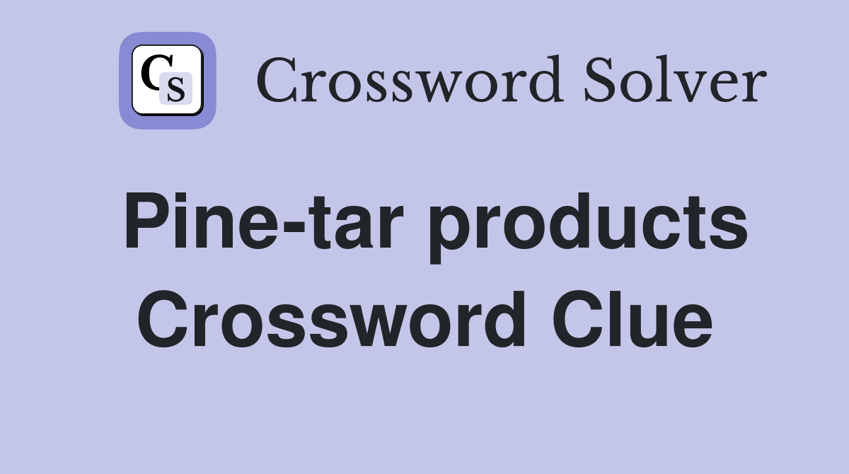 Pine-tar products Crossword Clue
