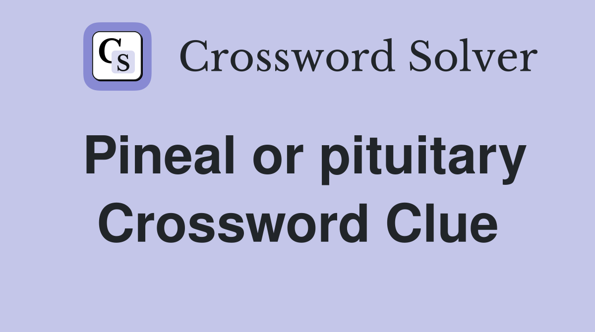 Pineal or pituitary Crossword Clue