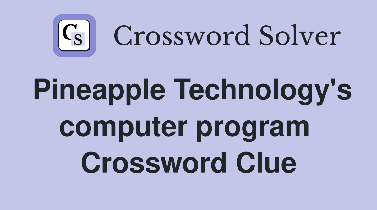 Pineapple Technology's computer program  Crossword Clue