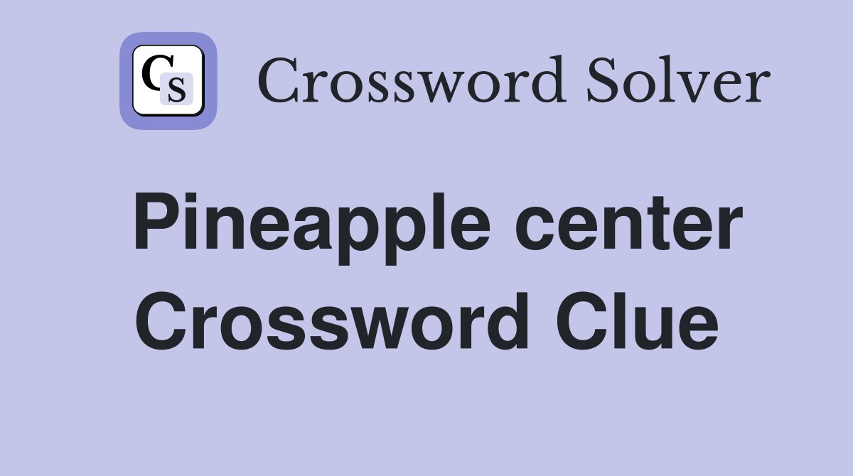 Pineapple center Crossword Clue