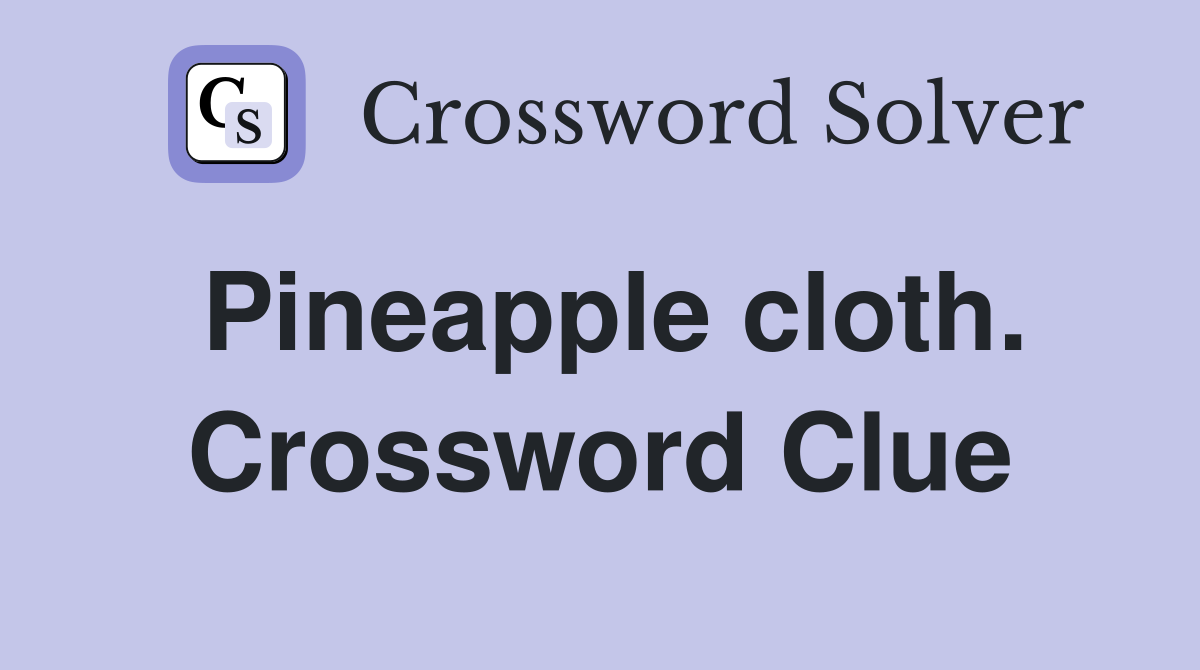 Pineapple cloth. Crossword Clue